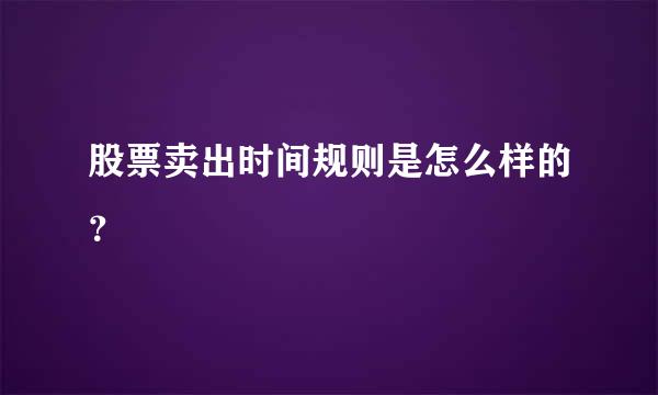 股票卖出时间规则是怎么样的？