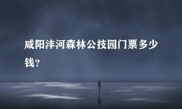 咸阳沣河森林公技园门票多少钱？