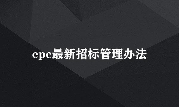 epc最新招标管理办法