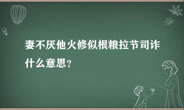 妻不厌他火修似根粮拉节司诈什么意思？