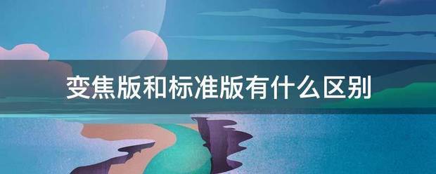 变焦版和标准版有什么区别