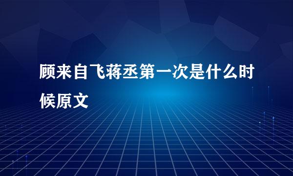 顾来自飞蒋丞第一次是什么时候原文