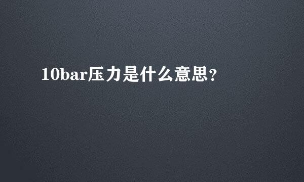 10bar压力是什么意思？