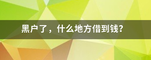 黑户了，什么地方借到钱？