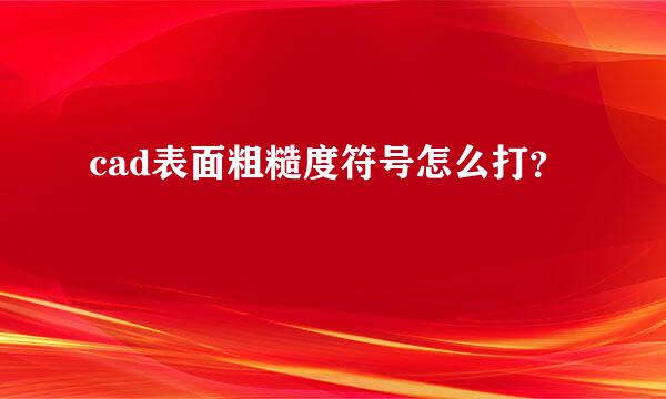 cad表面粗糙度符号怎么打？