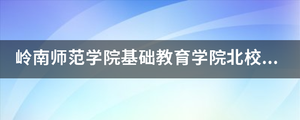 岭南师范学院练慢武夫基础教育学院北校区男生宿舍怎么样