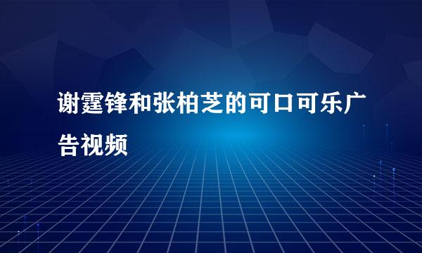 谢霆锋和张柏芝的可口可乐广告视频