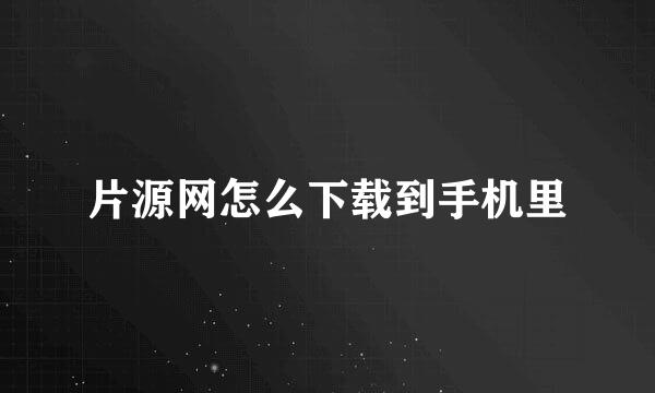 片源网怎么下载到手机里