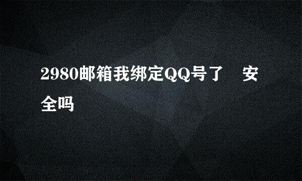 2980邮箱我绑定QQ号了 安全吗