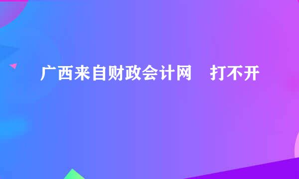 广西来自财政会计网 打不开