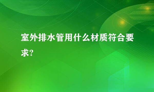 室外排水管用什么材质符合要求?