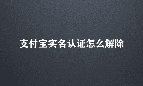 支付宝实名认证怎么解除