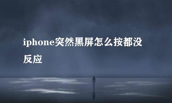 iphone突然黑屏怎么按都没反应