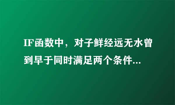 IF函数中，对子鲜经远无水曾到早于同时满足两个条件取数时，IF函数要怎么写？