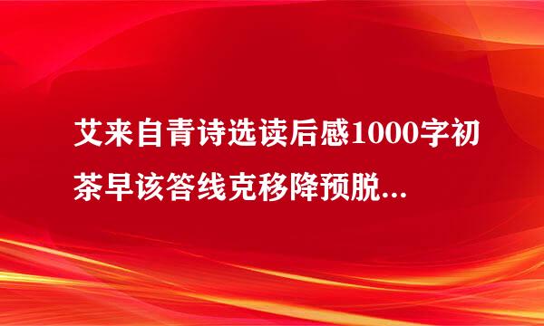 艾来自青诗选读后感1000字初茶早该答线克移降预脱谓中20