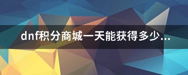 dnf积分商城一天能获得多少积分