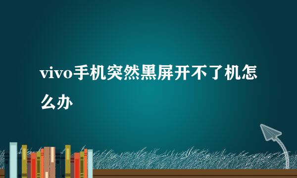 vivo手机突然黑屏开不了机怎么办