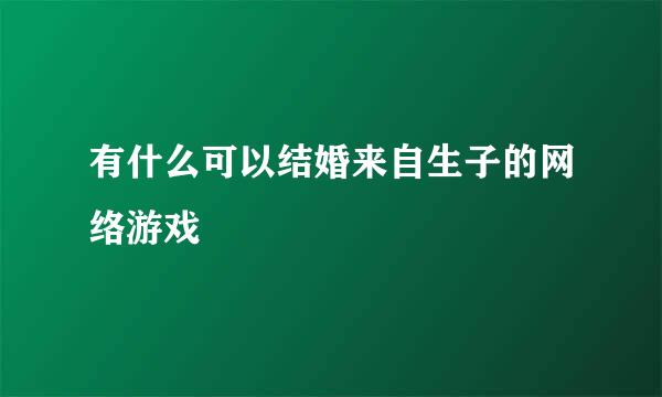 有什么可以结婚来自生子的网络游戏