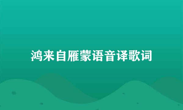 鸿来自雁蒙语音译歌词