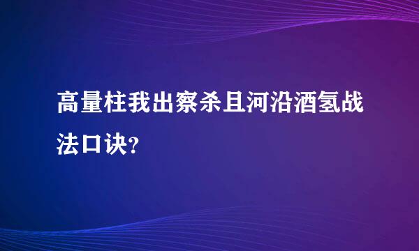 高量柱我出察杀且河沿酒氢战法口诀？