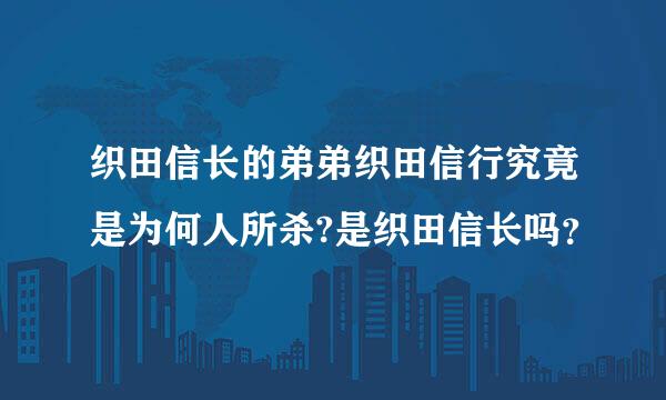 织田信长的弟弟织田信行究竟是为何人所杀?是织田信长吗？