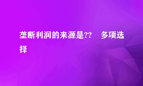 垄断利润的来源是?? 多项选择