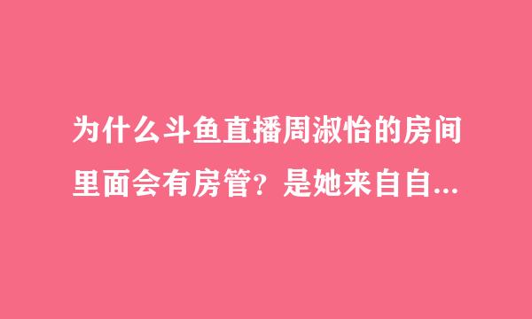 为什么斗鱼直播周淑怡的房间里面会有房管？是她来自自己允许的还是为啥？我想问是她允许还是啥才有房管？