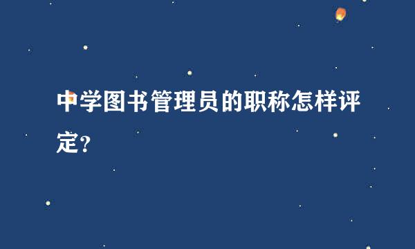 中学图书管理员的职称怎样评定？