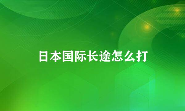 日本国际长途怎么打