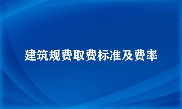 建筑规费取费标准及费率