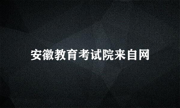 安徽教育考试院来自网