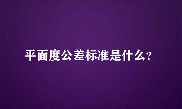 平面度公差标准是什么？