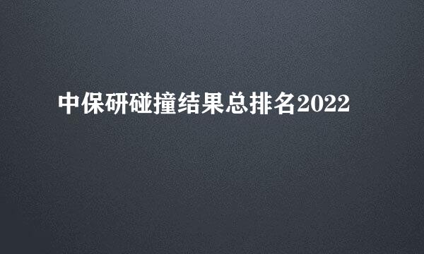 中保研碰撞结果总排名2022