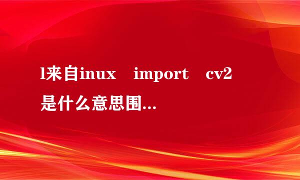 l来自inux import cv2 是什么意思围线振动北迫令晶转