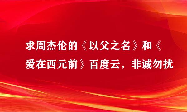 求周杰伦的《以父之名》和《爱在西元前》百度云，非诚勿扰