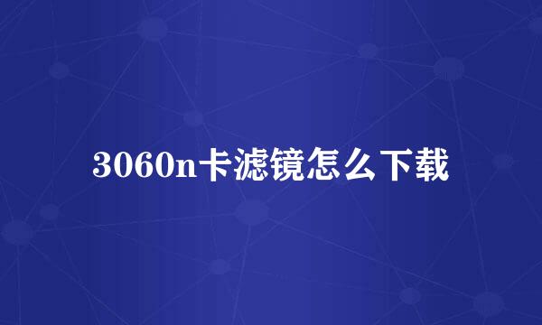 3060n卡滤镜怎么下载