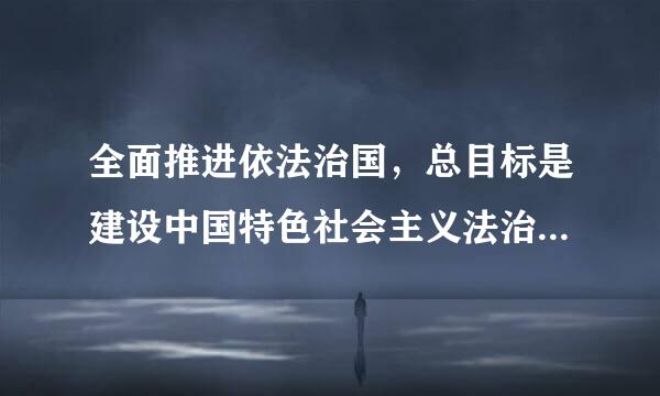 全面推进依法治国，总目标是建设中国特色社会主义法治体系，来自建设社会主义法治国家。实现这一总目标的原则必须坚持中国共产党的领...