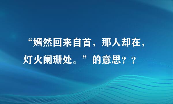 “嫣然回来自首，那人却在，灯火阑珊处。”的意思？？