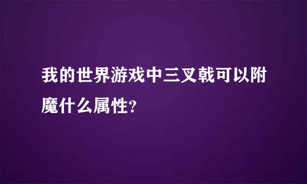 我的世界游戏中三叉戟可以附魔什么属性？