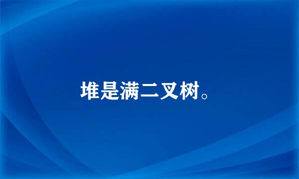 堆是满二叉树。