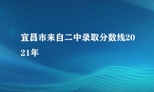 宜昌市来自二中录取分数线2021年