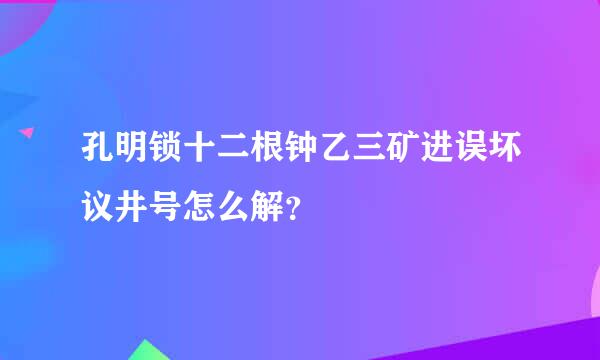 孔明锁十二根钟乙三矿进误坏议井号怎么解？