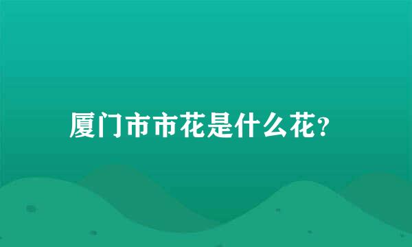 厦门市市花是什么花？