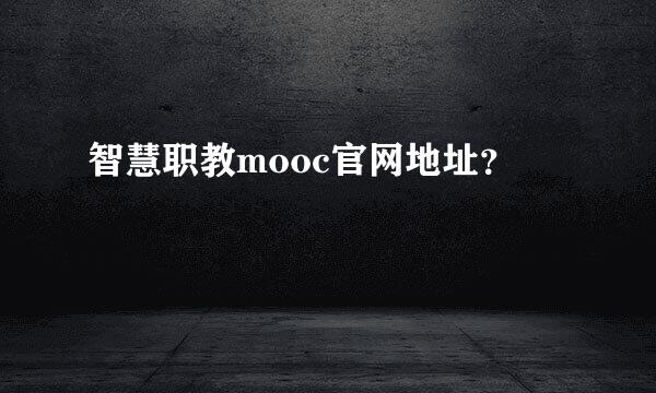 智慧职教mooc官网地址？