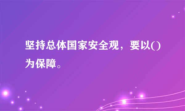 坚持总体国家安全观，要以()为保障。