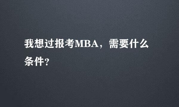 我想过报考MBA，需要什么条件？