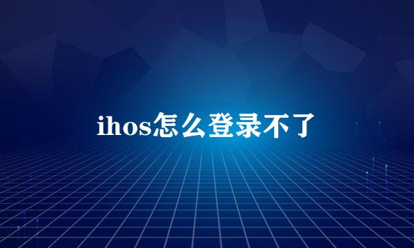 ihos怎么登录不了