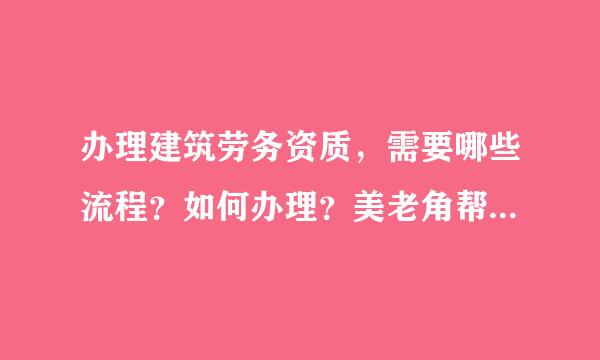 办理建筑劳务资质，需要哪些流程？如何办理？美老角帮府乎底我目雷