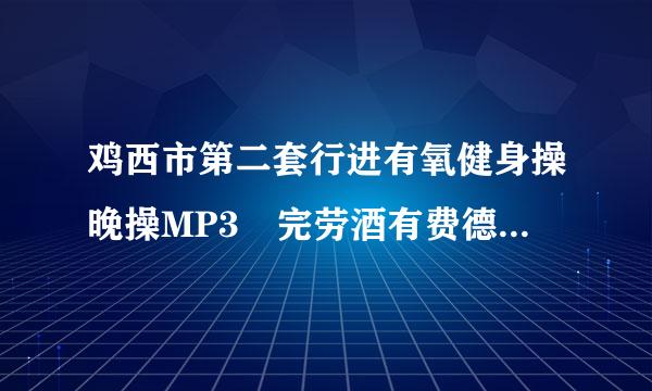 鸡西市第二套行进有氧健身操晚操MP3 完劳酒有费德正整音乐