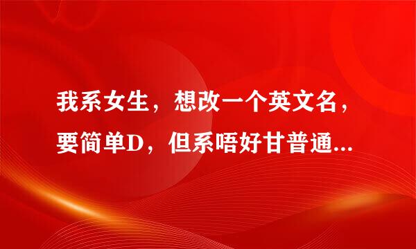 我系女生，想改一个英文名，要简单D，但系唔好甘普通~ 最好带音标